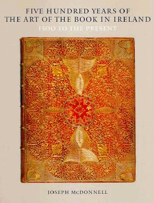 Five Hundred Years of the Art of the Book in Ireland: 1500 To the Present