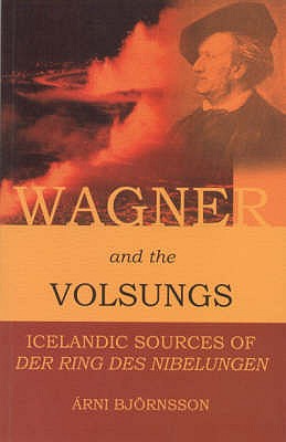 Wagner and the Volsungs : Icelandic Sources of der Ring des Nibelungen