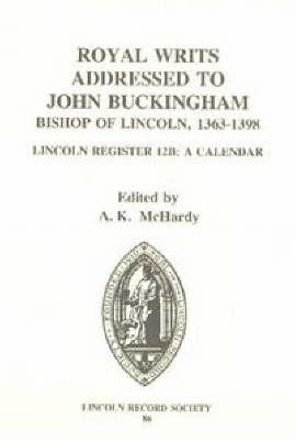 Royal Writs addressed to John Buckingham, Bishop of Lincoln 1363-1398: Lincoln Register 12B: A Calendar (Canterbury & York Society, 86)