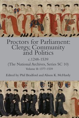 Proctors for Parliament: Clergy, Community and Politics, c.1248-1539. (The National Archives, Series SC 10): Volume II: 1377-1539 (Canterbury & York Society, 108)