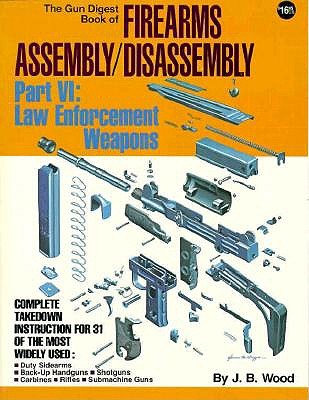 Gun Digest Book Of Firearms Assembly/Disassembly - Part VI: Law Enforcement Weapons