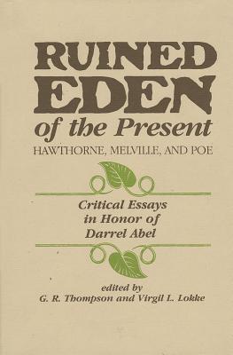 Ruined Eden of the Present: Hawthorne, Melville and Poe: Critical Essays in Honor of Darrel Abel