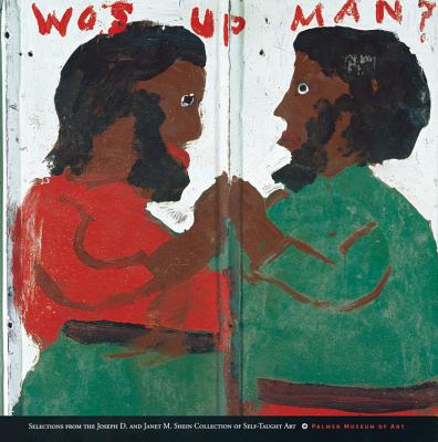 Wos up man: Selections from the Joseph D. and Janet M. Shein Collection of Self-Taught Art