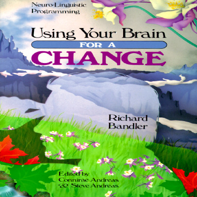 Using Your Brain--For a Change: Neuro-Linguistic Programming
