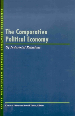 The Comparative Political Economy of Industrial Relations (LERA Research Volume)