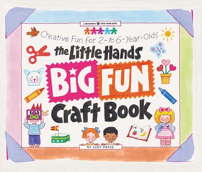 The Little Hands Big Fun Craft Book: Creative Fun for 2- to 6-Year-Olds (Williamson Little Hands Series)