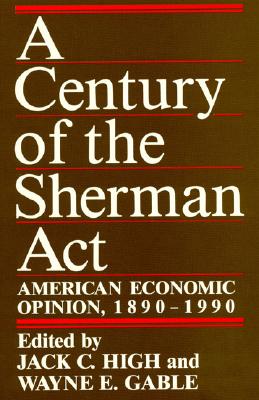 A Century of the Sherman Act: American Economic Opinion, 1890-1990 Image for A Century of the Sherman Act: American Economic Opinion, 1890-1990