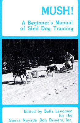 MUSH! A Beginner's Manual of Sled Dog Training