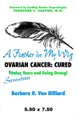 A Feather in My Wig: Ovarian Cancer Cured, Twelve ( Seventeen) Years and Going Strong!