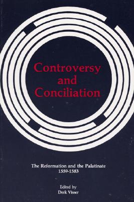 Controversy and Conciliation: The Reformation and the Palatinate, 1559-1583 (Pittsburgh Theological Monographs, New Series), Derk Visser Controversy and Conciliation: The Reformation and the Palatinate, 1559-1583 (Pittsburgh Theological Monographs, New Series), Derk Visser