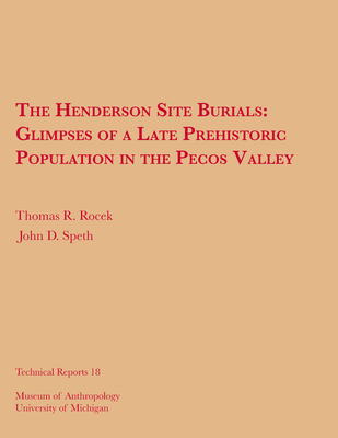 The Henderson Site Burials: Glimpses of a Late Prehistoric Population in the Pecos Valley (Volume 18) (Technical Reports)