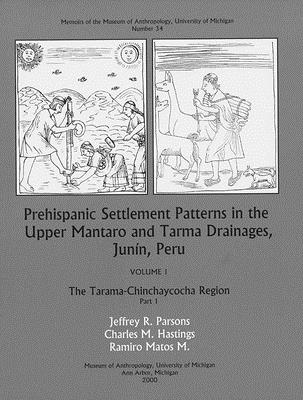 Prehispanic Settlement Patterns in the Upper Mantaro and Tarma Drainages, Junn, Peru: The Tarama-Chinchaycocha Region, Vol. 1, Parts 1 and 2 (Volume 34) (Memoirs)