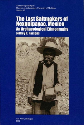 The Last Saltmakers of Nexquipayac, Mexico: An Archaeological Ethnography (Volume 92) (Anthropological Papers Series)