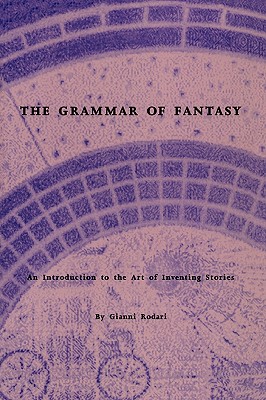 The Grammar of Fantasy: An Introduction to the Art of Inventing Stories