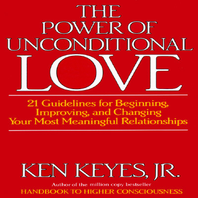 Image for The Power of Unconditional Love: 21 Guidelines for Beginning, Improving and Changing Your Most Meaningful Relationships