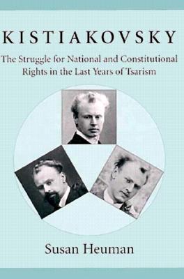 Kistiakovsky: The Struggle for National and Constitutional Rights in the Last Years of Tsarism (Harvard Series in Ukrainian Studies)