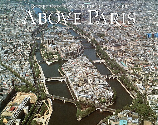Image for Above Paris : A New Collection of Aerial Photographs of Paris, France