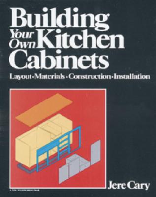 Image for Building Your Own Kitchen Cabinets: Layout-Materials-Construction-Installation