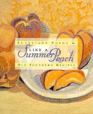 Like a Summer Peach: Sunbright Poems & Old Southern Recipes