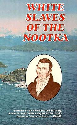 White Slaves of the Nootka : The Adventures and Sufferings of . . .