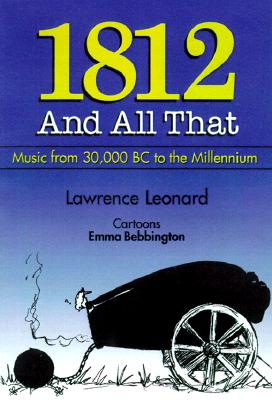 1812 and All That: A Concise History of Music from 30,000 BC to the Millennium