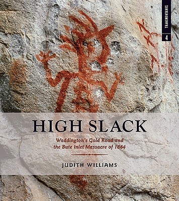 High Slack: Waddington's Gold Road and the Bute Inlet Massacre of 1864 (Transmontanus series) (Transmontanus, 4)