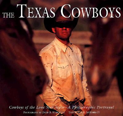 The Texas Cowboys: Cowboys of the Lone Star State - A Photographic Protrayal