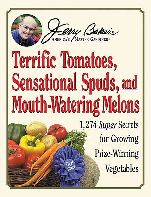 Jerry Baker's Terrific Tomatoes, Sensational Spuds, and Mouth-Watering Melons: 1,274 Super Secrets for Growing Prize-Winning Vegetables (Jerry Baker Good Gardening Series)