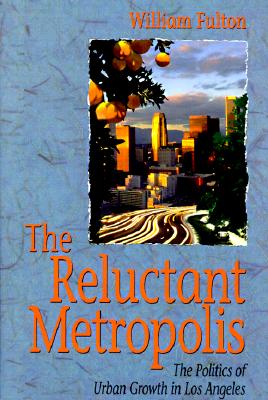 The Reluctant Metropolis: The Politics of Urban Growth in Los Angeles