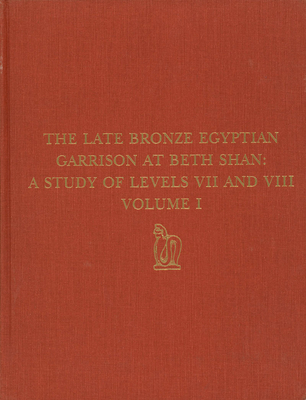 The Late Bronze Egyptian Garrison at Beth Shan: A Study of Levels VII and VIII (University Museum Monograph)