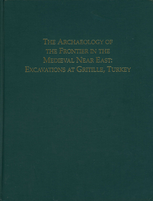 Archaeology of the Frontier in the Medieval Near East: Excavartions at Gritille, Turkey