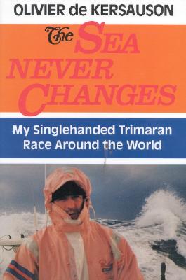 Image for THE SEA NEVER CHANGES, My Singlehanded Trimaran Race Around the World.
