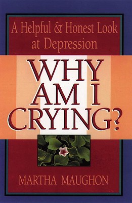 Why Am I Crying: A Helpful and Honest Look at Depression