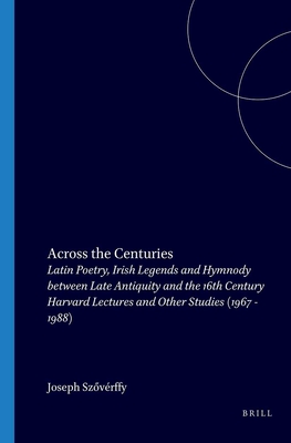 Across the Centuries Latin Poetry, Irish Legends and Hymody: Latin Poetry, Irish Legends, and Hymnody Between Late Antiquity and the 16th Century : . Studies) (English, French and German Edition)