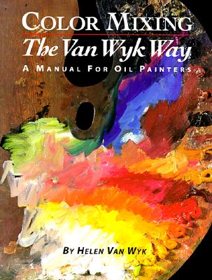 Image for Color Mixing the Van Wyk Way: A Manual for Oil Painters Color Mixing the Van Wyk Way: A Manual for Oil Painters