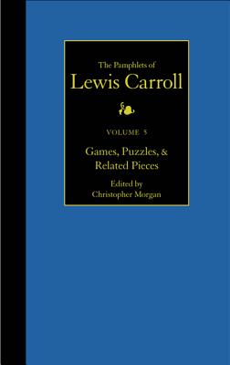 The Pamphlets of Lewis Carroll, Volume 5: Games, Puzzles, and Related Pieces