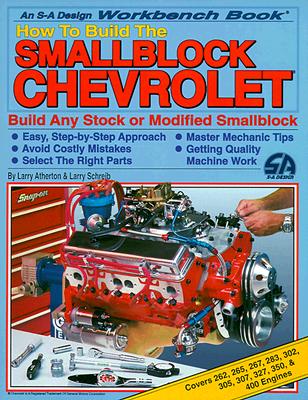 HOW TO BUILD THE SMALLBLOCK CHEVROLET: AN S-A DESIGN WORKBENCH BOOK - COVERS 262, 265, 267 283, 302, 305, 307, 327, 350.