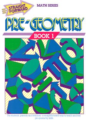 Pre-Geometry (Straight Forward Math Series, Book 1) (Advanced Straight Forward Math Series)