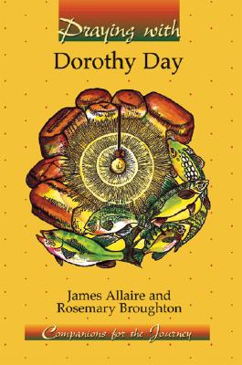 PRAYING WITH DOROTHY DAY This Is, Quite Simply, the Best Introduction I Know to the Life and Spirit of Dorothy Day it Helps the Reader Meet Dorothy Day and the People and the God She Loved so Much.
