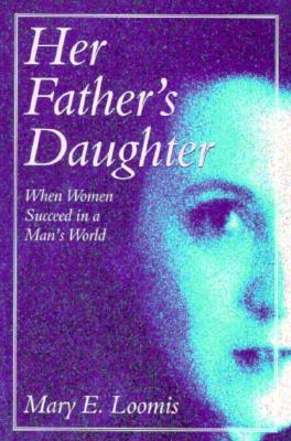 Image for Her Father's Daughter: When Women Succeed in a Man's World Her Father's Daughter: When Women Succeed in a Man's World