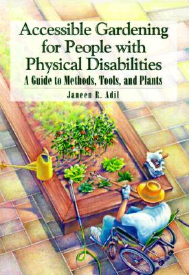 Accessible Gardening for People With Physical Disabilities: A Guide to Methods, Tools, and Plants