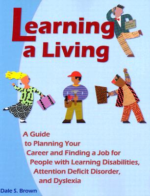 Learning a Living: A Guide to Planning Your Career and Finding a Job for People With Learning Disabilities, Attention Deficit Disorder, and Dyslexia