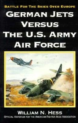 German Jets Versus the U.S. Army Air Force: Battle for the Skies over Europe .
