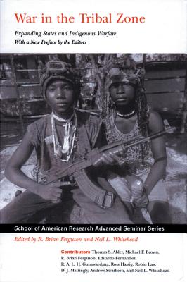 War in the Tribal Zone: Expanding States and Indigenous Warfare (School for Advanced Research Advanced Seminar Series)