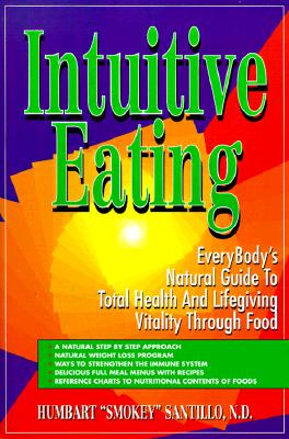 Intuitive Eating/Everybody's Natural Guide to Total Health and Lifegiving Vitality Through Food