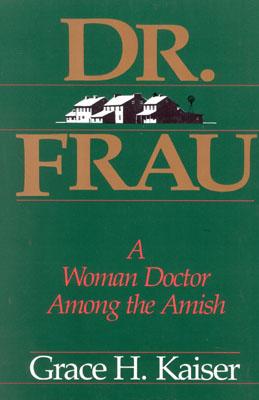 Dr. Frau: A Woman Doctor Among the Amish Kaiser, Grace