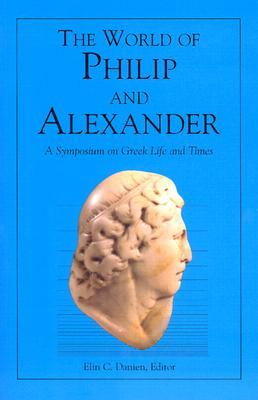 THE WORLD OF PHILIP AND ALEXANDER A Symposium on Greek Life and Times