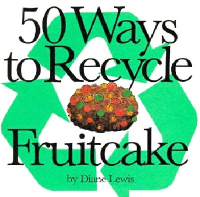 Image for 50 Ways to Recycle Fruitcake 50 Ways to Recycle Fruitcake