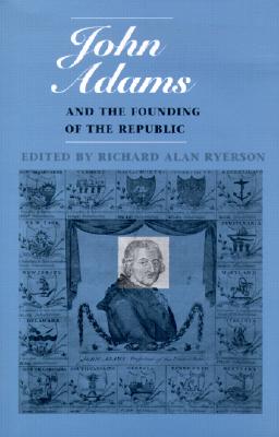 Image for John Adams and the Founding of the Republic (Massachusetts Historical Society Studies in American History and Culture)