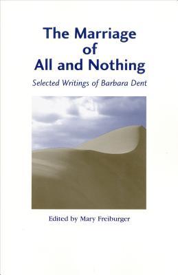 The Marriage of All and Nothing: Selected Writings of Barbara Dent